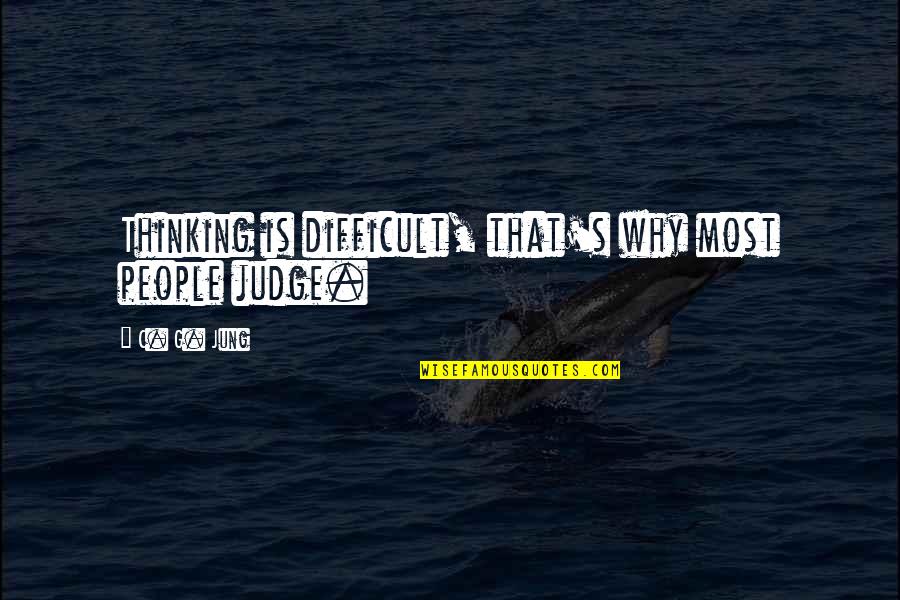 Deadpoint Quotes By C. G. Jung: Thinking is difficult, that's why most people judge.