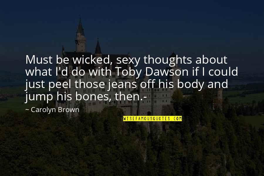 Deadpoint Quotes By Carolyn Brown: Must be wicked, sexy thoughts about what I'd
