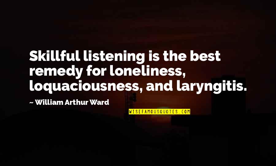 Deadpool Pansexual Quotes By William Arthur Ward: Skillful listening is the best remedy for loneliness,