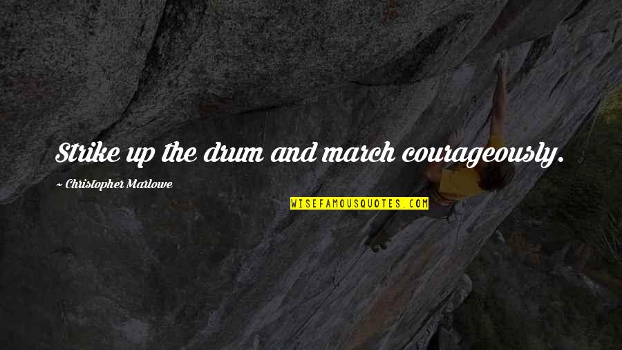Deadpools Chimichangas Quotes By Christopher Marlowe: Strike up the drum and march courageously. Deadpools Chimichangas Quotes By Christopher Marlowe: Strike up the drum and march courageously.