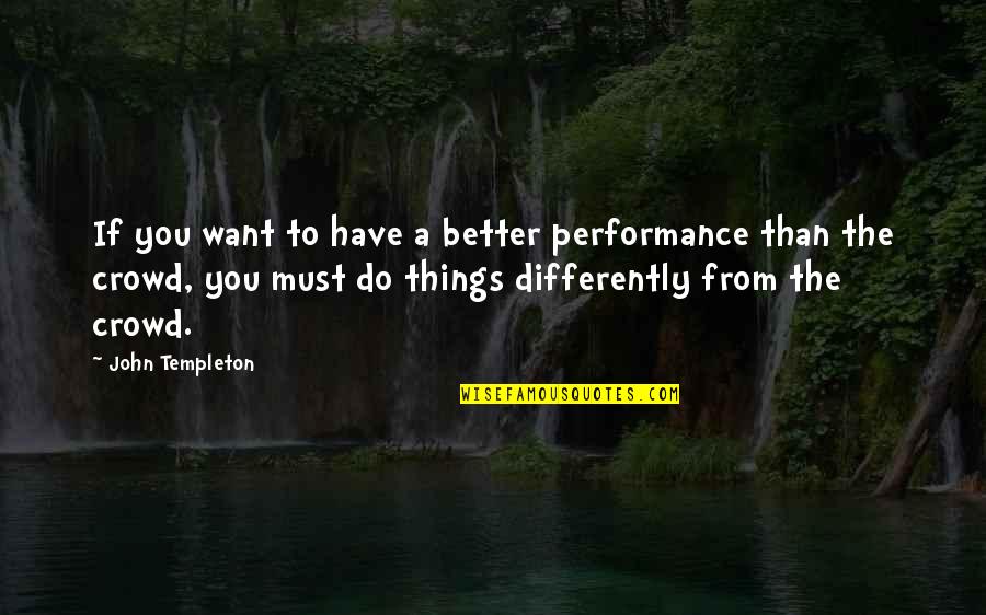 Deadre Lorber Quotes By John Templeton: If you want to have a better performance