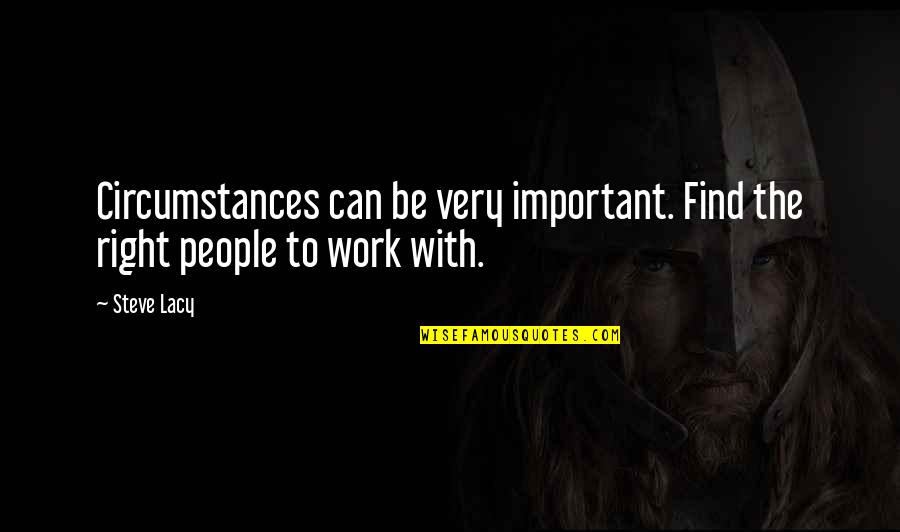 Deadrick Law Quotes By Steve Lacy: Circumstances can be very important. Find the right