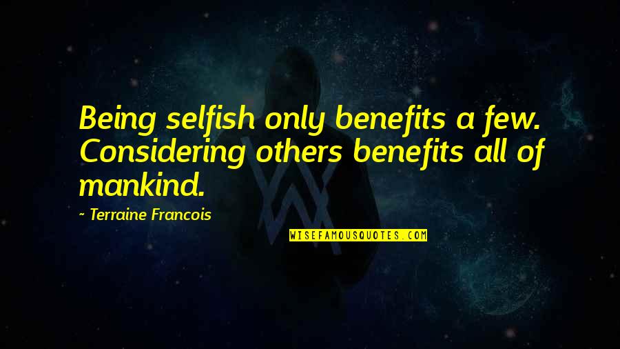 Deadrick Law Quotes By Terraine Francois: Being selfish only benefits a few. Considering others Deadrick Law Quotes By Terraine Francois: Being selfish only benefits a few. Considering others