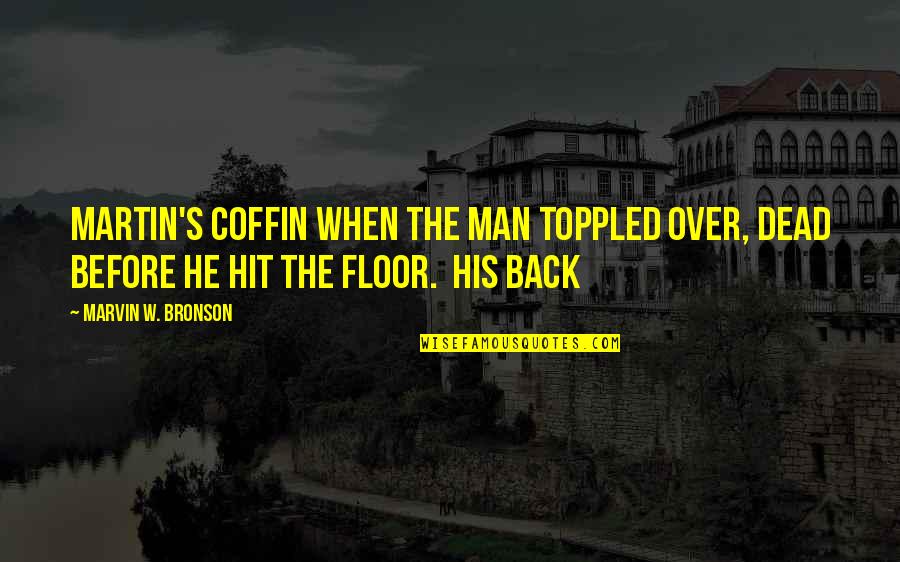 Dead's Quotes By Marvin W. Bronson: Martin's coffin when the man toppled over, dead Dead's Quotes By Marvin W. Bronson: Martin's coffin when the man toppled over, dead