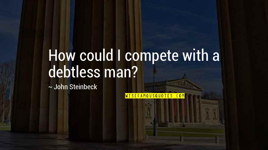 Deadtoonsindia Quotes By John Steinbeck: How could I compete with a debtless man?