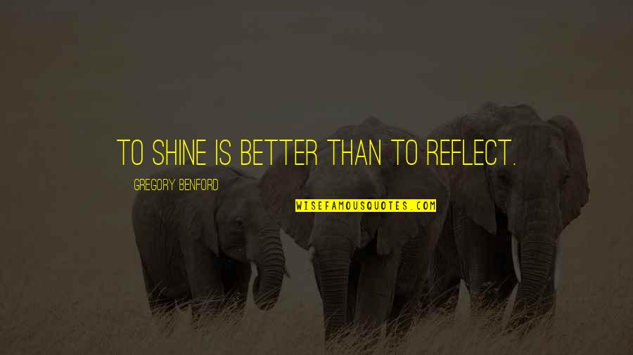 Deadwood Jewel Quotes By Gregory Benford: To shine is better than to reflect.