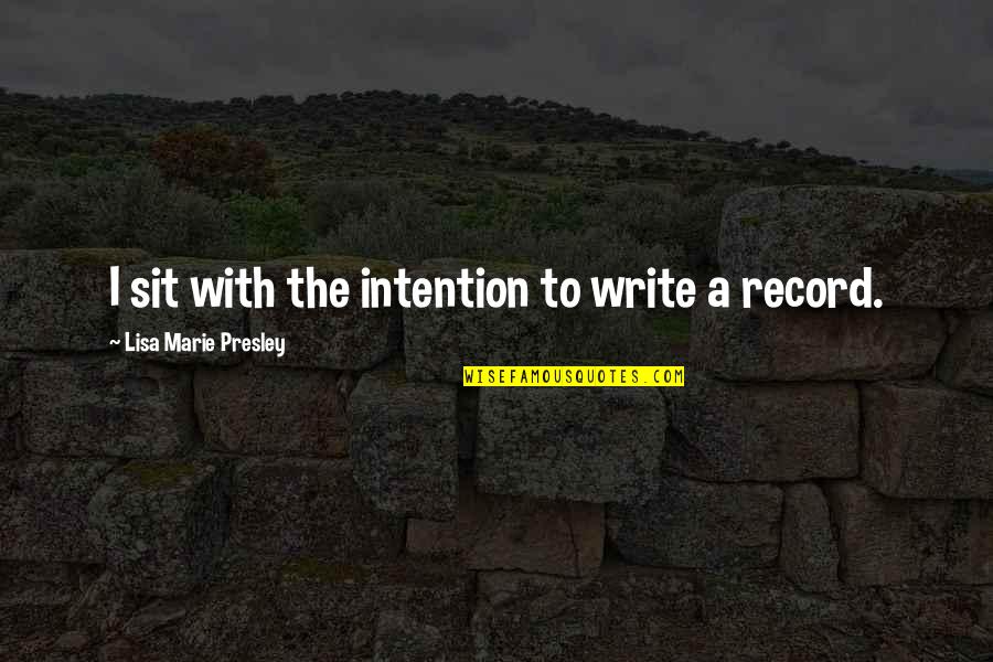 Deadwood Quotes By Lisa Marie Presley: I sit with the intention to write a