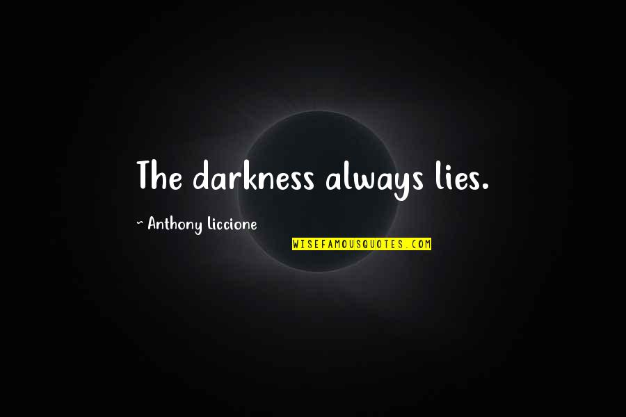 Deadworld 10 Quotes By Anthony Liccione: The darkness always lies. Deadworld 10 Quotes By Anthony Liccione: The darkness always lies.