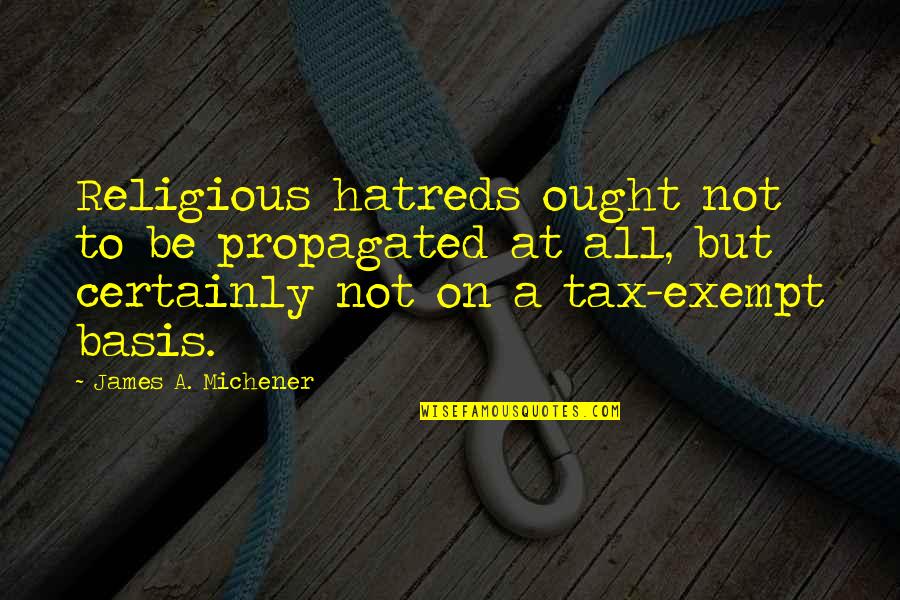 Deadworld 10 Quotes By James A. Michener: Religious hatreds ought not to be propagated at Deadworld 10 Quotes By James A. Michener: Religious hatreds ought not to be propagated at