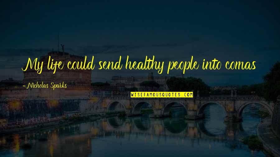 Deaf And Dumb Love Quotes By Nicholas Sparks: My life could send healthy people into comas