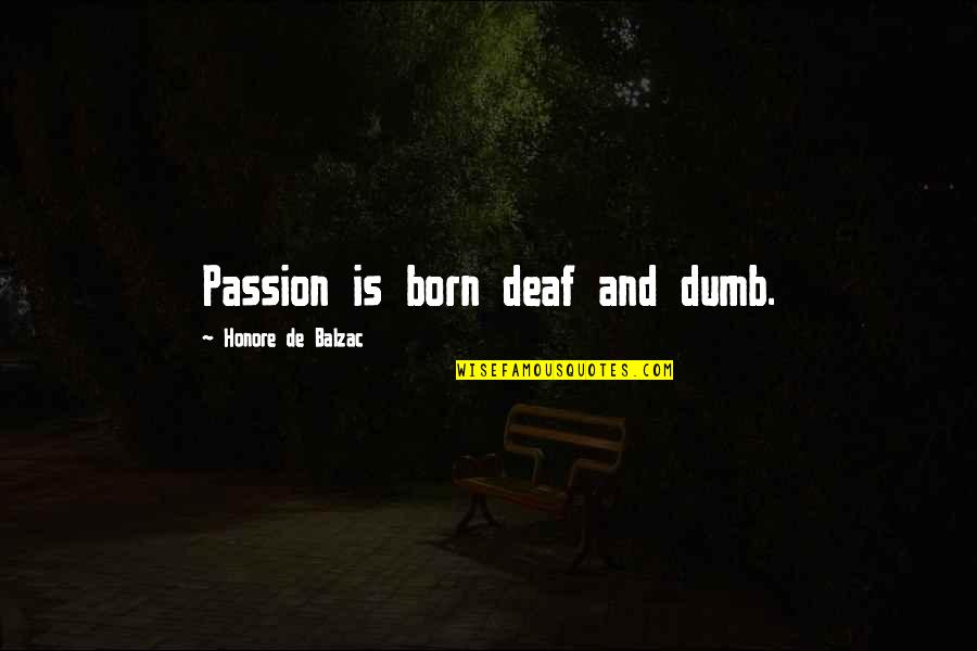 Deaf And Dumb Quotes By Honore De Balzac: Passion is born deaf and dumb.
