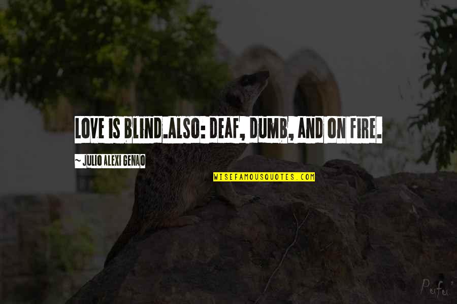 Deaf And Dumb Quotes By Julio Alexi Genao: Love is blind.Also: deaf, dumb, and on fire.