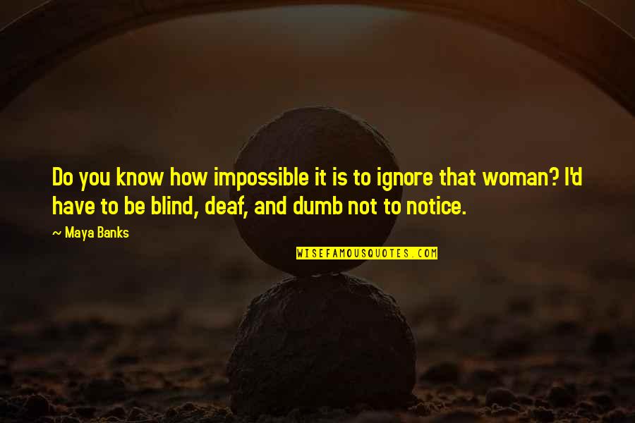 Deaf And Dumb Quotes By Maya Banks: Do you know how impossible it is to