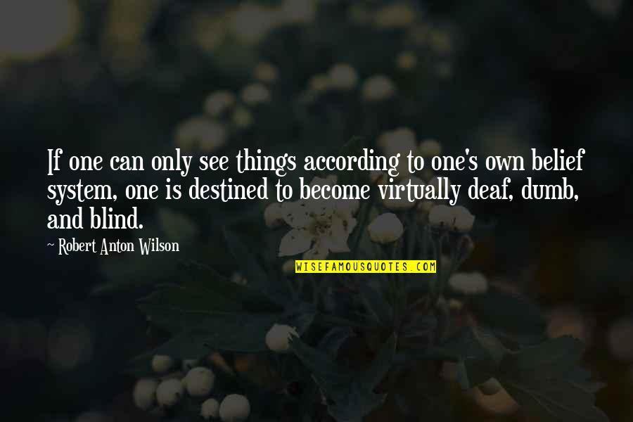 Deaf And Dumb Quotes By Robert Anton Wilson: If one can only see things according to