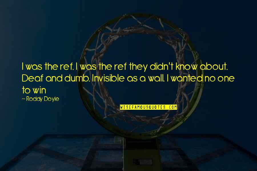 Deaf And Dumb Quotes By Roddy Doyle: I was the ref. I was the ref