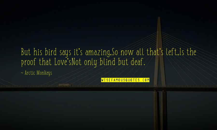 Deaf Blind Quotes By Arctic Monkeys: But his bird says it's amazing,So now all