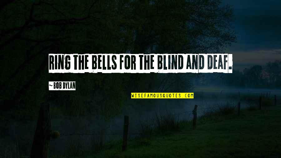 Deaf Blind Quotes By Bob Dylan: Ring the bells for the blind and deaf.
