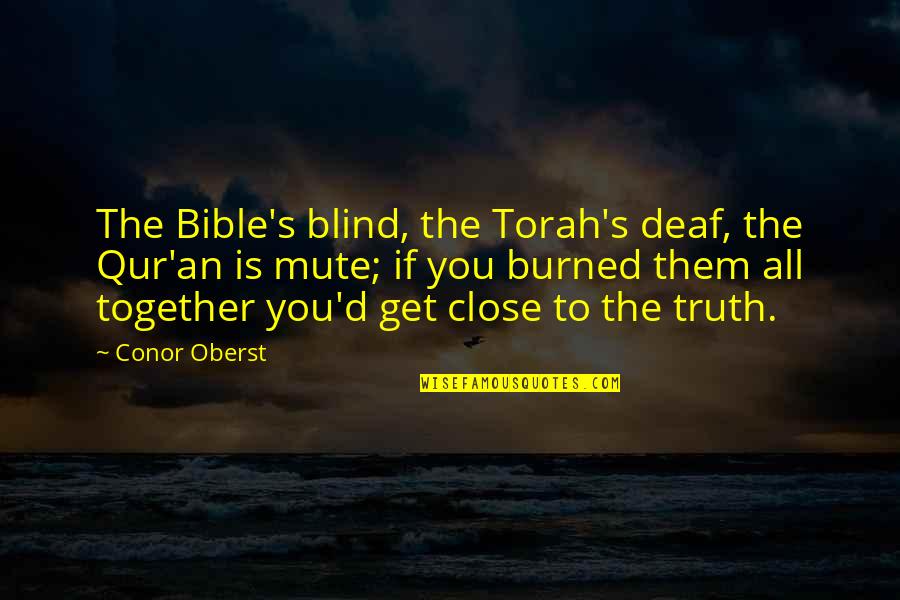 Deaf Blind Quotes By Conor Oberst: The Bible's blind, the Torah's deaf, the Qur'an