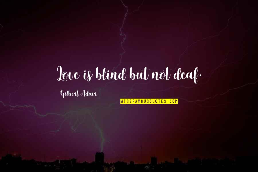Deaf Blind Quotes By Gilbert Adair: Love is blind but not deaf.