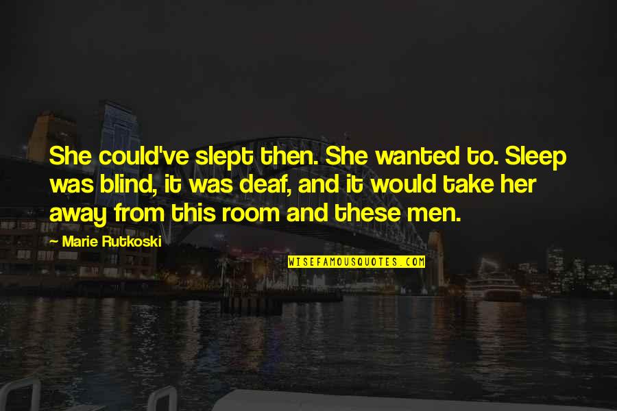 Deaf Blind Quotes By Marie Rutkoski: She could've slept then. She wanted to. Sleep