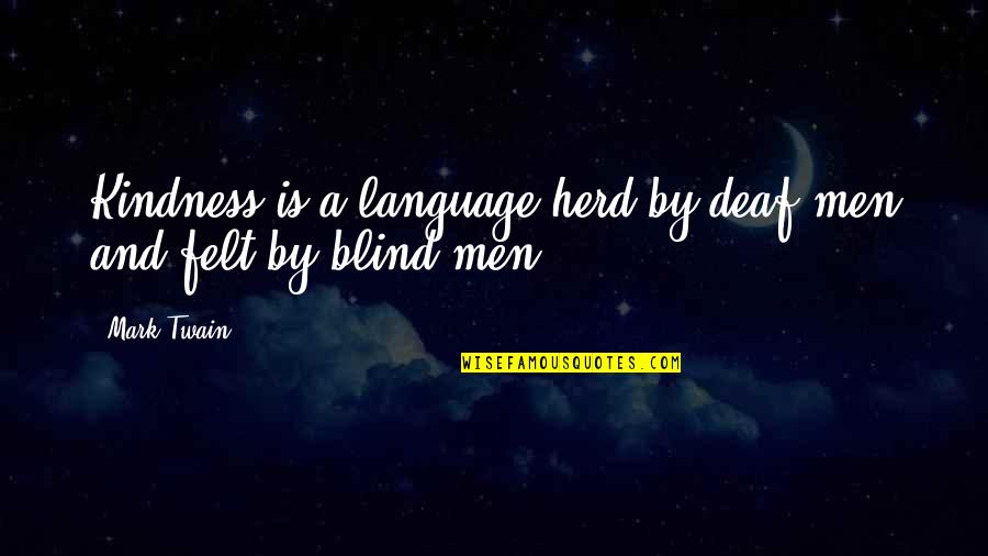 Deaf Blind Quotes By Mark Twain: Kindness is a language herd by deaf men