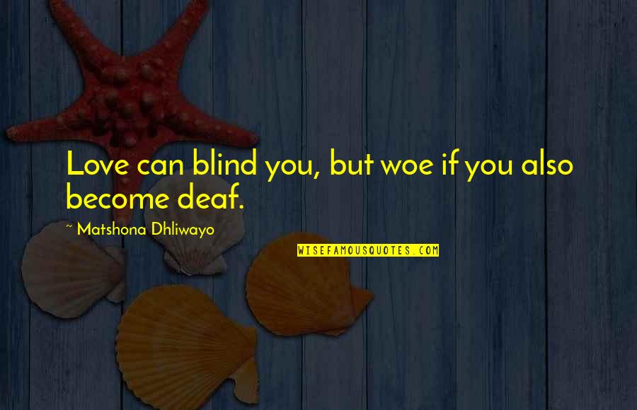 Deaf Blind Quotes By Matshona Dhliwayo: Love can blind you, but woe if you