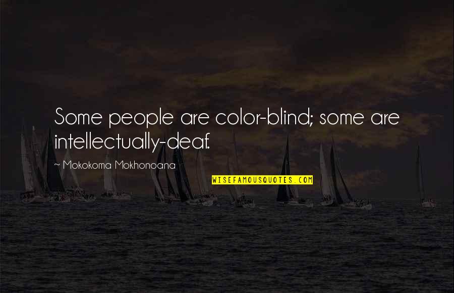 Deaf Blind Quotes By Mokokoma Mokhonoana: Some people are color-blind; some are intellectually-deaf.