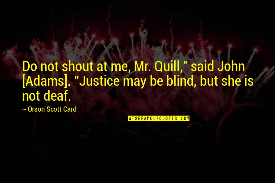 Deaf Blind Quotes By Orson Scott Card: Do not shout at me, Mr. Quill," said