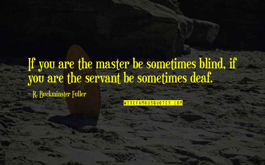 Deaf Blind Quotes By R. Buckminster Fuller: If you are the master be sometimes blind,