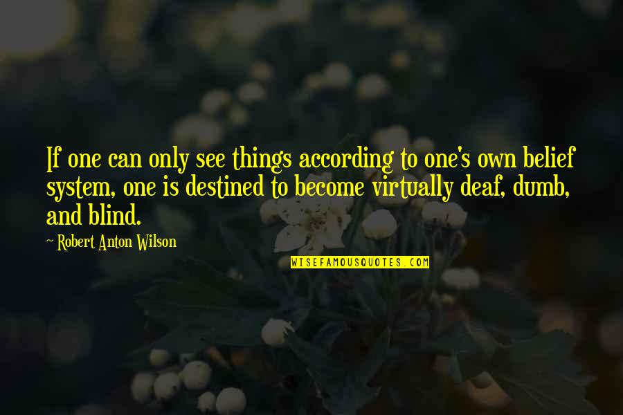 Deaf Blind Quotes By Robert Anton Wilson: If one can only see things according to