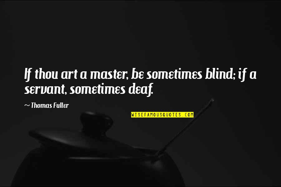 Deaf Blind Quotes By Thomas Fuller: If thou art a master, be sometimes blind;