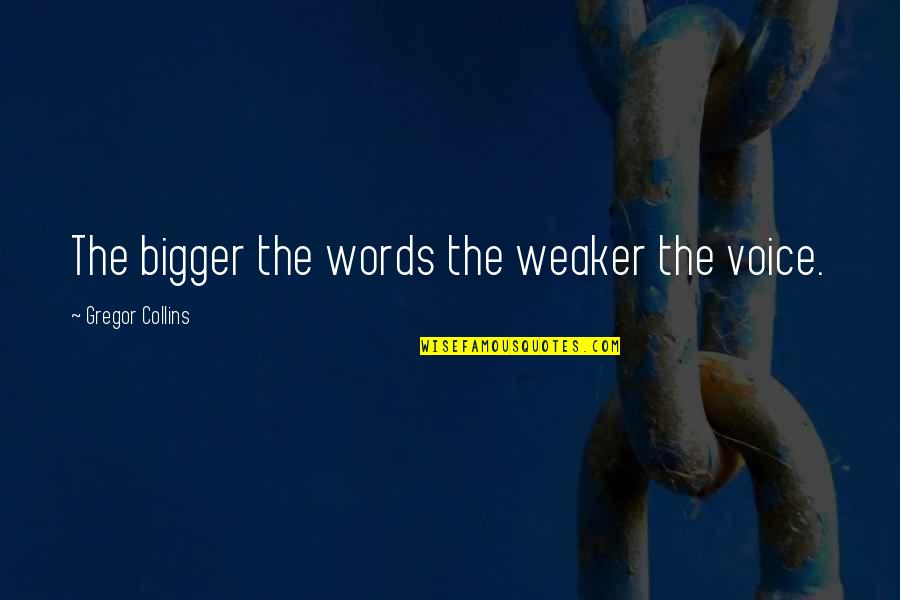 Deaf Blindness Quotes By Gregor Collins: The bigger the words the weaker the voice. Deaf Blindness Quotes By Gregor Collins: The bigger the words the weaker the voice.