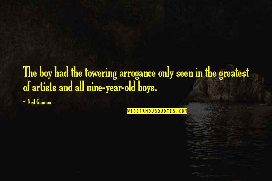 Deaf Blindness Quotes By Neil Gaiman: The boy had the towering arrogance only seen Deaf Blindness Quotes By Neil Gaiman: The boy had the towering arrogance only seen