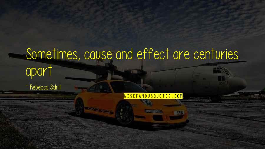 Deaf Blindness Quotes By Rebecca Solnit: Sometimes, cause and effect are centuries apart Deaf Blindness Quotes By Rebecca Solnit: Sometimes, cause and effect are centuries apart