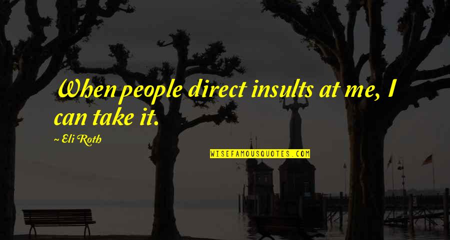 Deaf Community Quotes By Eli Roth: When people direct insults at me, I can