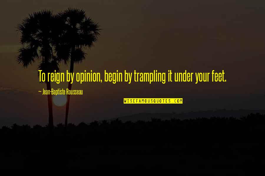 Deaf Community Quotes By Jean-Baptiste Rousseau: To reign by opinion, begin by trampling it Deaf Community Quotes By Jean-Baptiste Rousseau: To reign by opinion, begin by trampling it