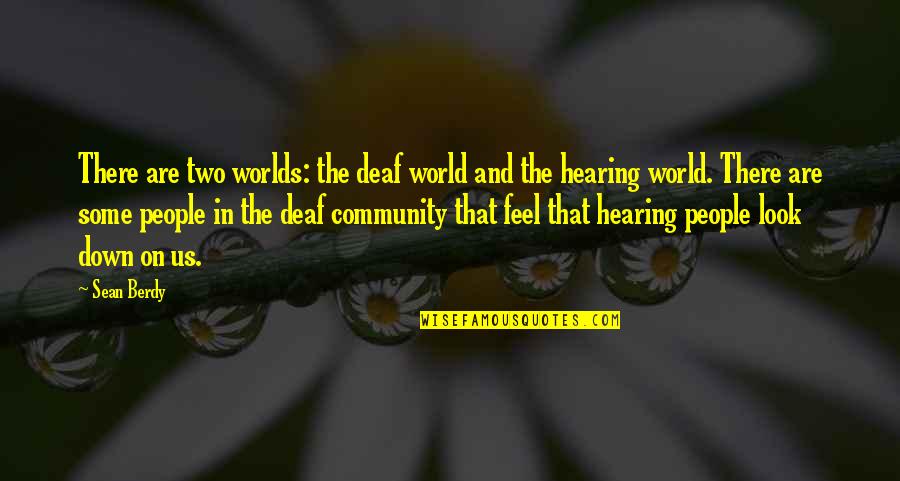 Deaf Community Quotes By Sean Berdy: There are two worlds: the deaf world and Deaf Community Quotes By Sean Berdy: There are two worlds: the deaf world and