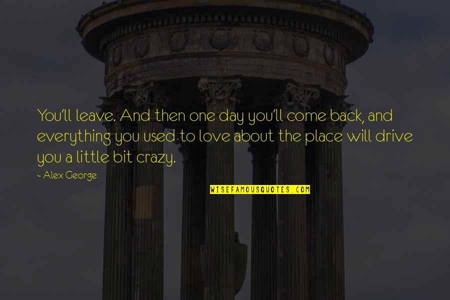 Deaf Deafblind Quotes By Alex George: You'll leave. And then one day you'll come Deaf Deafblind Quotes By Alex George: You'll leave. And then one day you'll come