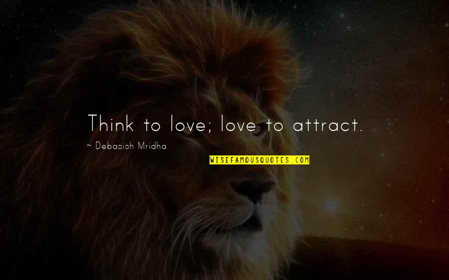 Deaf Deafblind Quotes By Debasish Mridha: Think to love; love to attract. Deaf Deafblind Quotes By Debasish Mridha: Think to love; love to attract.