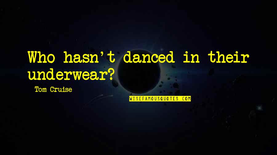 Deaf Deafblind Quotes By Tom Cruise: Who hasn't danced in their underwear? Deaf Deafblind Quotes By Tom Cruise: Who hasn't danced in their underwear?