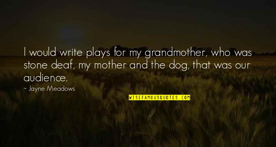 Deaf Dog Quotes By Jayne Meadows: I would write plays for my grandmother, who