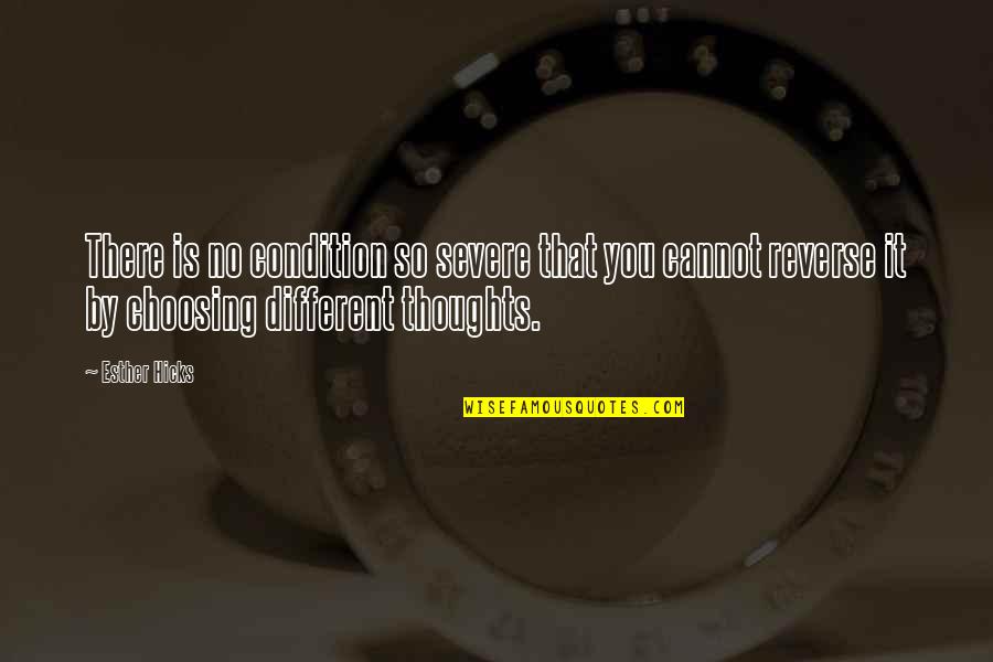 Deaf History Quotes By Esther Hicks: There is no condition so severe that you Deaf History Quotes By Esther Hicks: There is no condition so severe that you