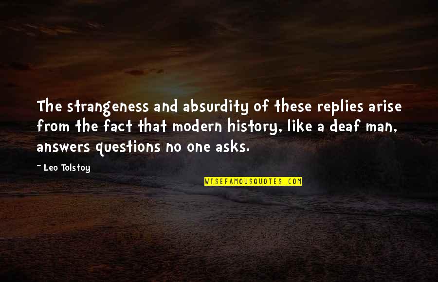Deaf History Quotes By Leo Tolstoy: The strangeness and absurdity of these replies arise Deaf History Quotes By Leo Tolstoy: The strangeness and absurdity of these replies arise