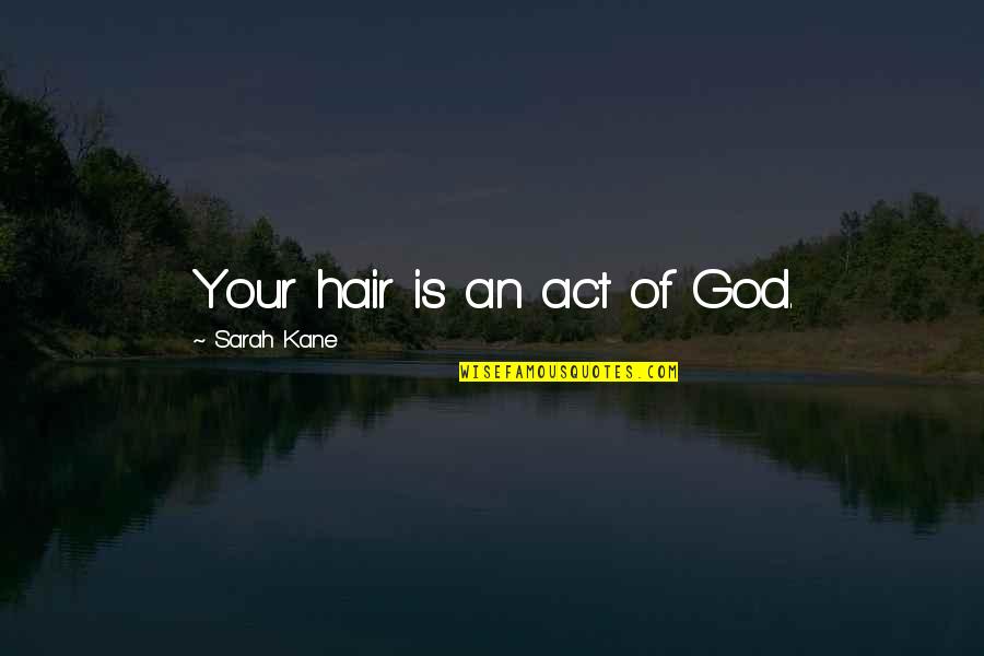 Deaf History Quotes By Sarah Kane: Your hair is an act of God. Deaf History Quotes By Sarah Kane: Your hair is an act of God.