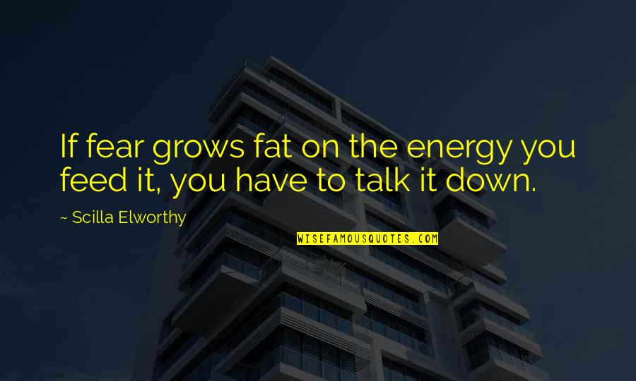 Deaf History Quotes By Scilla Elworthy: If fear grows fat on the energy you Deaf History Quotes By Scilla Elworthy: If fear grows fat on the energy you
