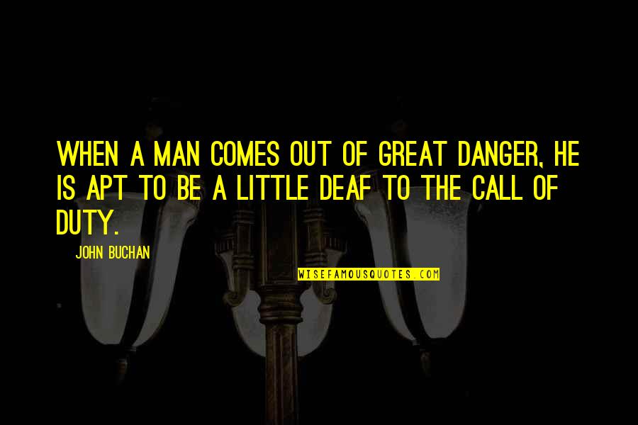Deaf Man Quotes By John Buchan: When a man comes out of great danger,