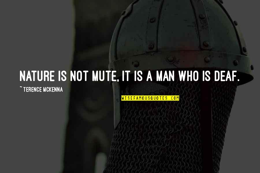 Deaf Man Quotes By Terence McKenna: Nature is not mute, it is a man