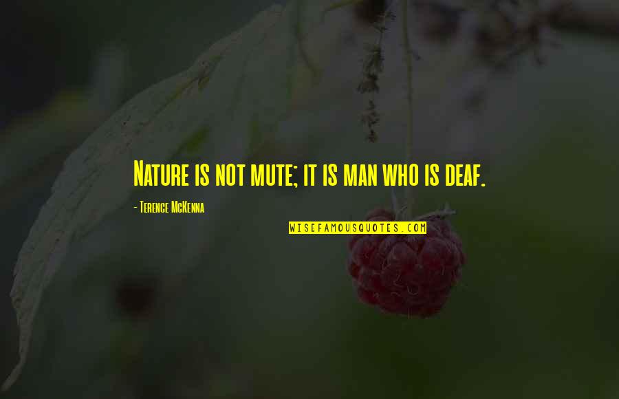 Deaf Man Quotes By Terence McKenna: Nature is not mute; it is man who