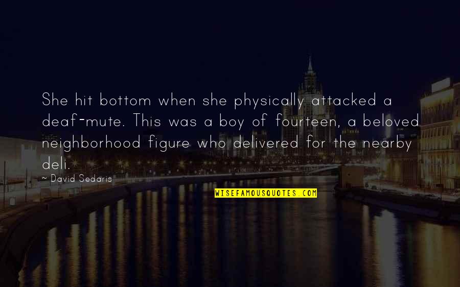 Deaf Mute Quotes By David Sedaris: She hit bottom when she physically attacked a Deaf Mute Quotes By David Sedaris: She hit bottom when she physically attacked a