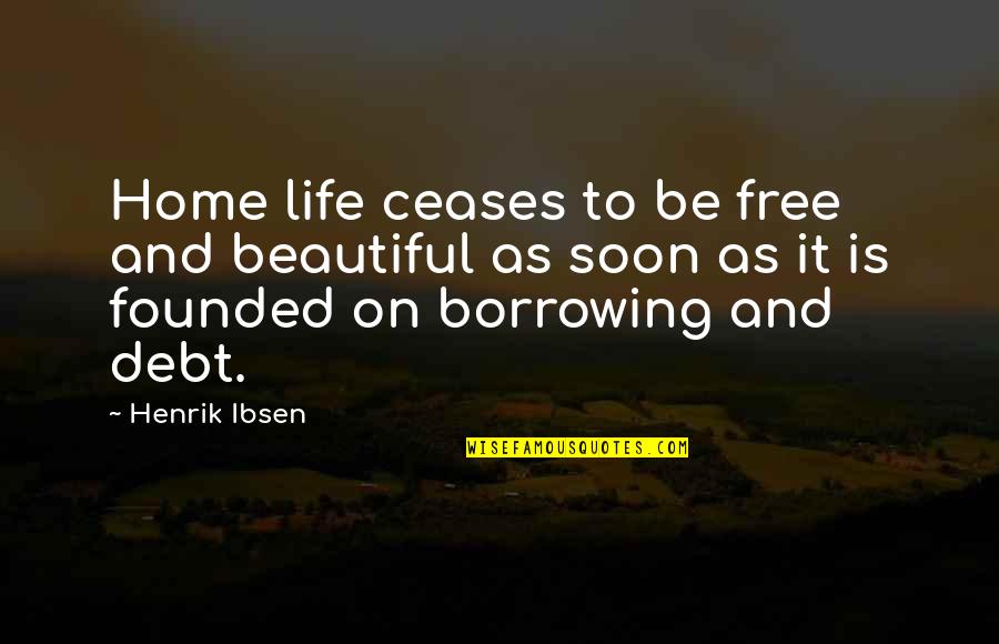 Deaf Mute Quotes By Henrik Ibsen: Home life ceases to be free and beautiful